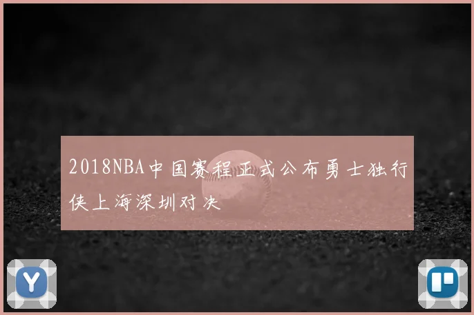 2018NBA中国赛程正式公布勇士独行侠上海深圳对决