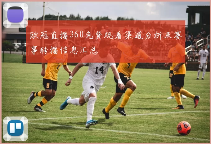 欧冠直播360免费观看渠道分析及赛事转播信息汇总