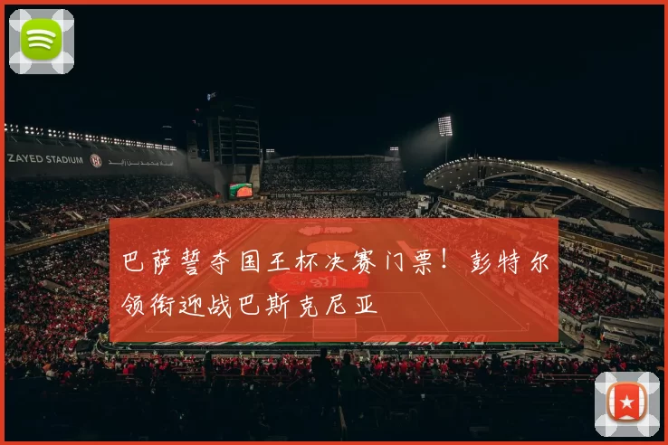 巴萨誓夺国王杯决赛门票!彭特尔领衔迎战巴斯克尼亚