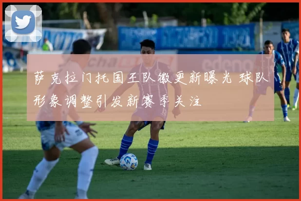 萨克拉门托国王队徽更新曝光 球队形象调整引发新赛季关注