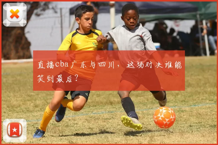 直播cba广东与四川，这场对决谁能笑到最后？