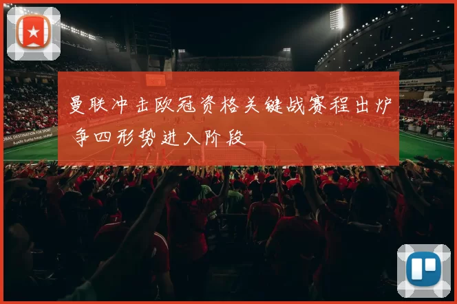曼联冲击欧冠资格关键战赛程出炉 争四形势进入阶段