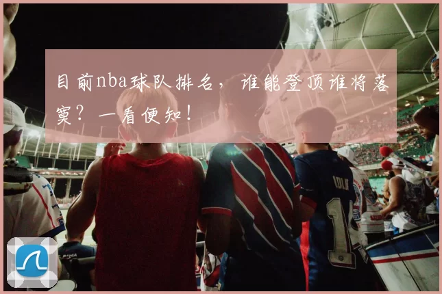 目前nba球队排名，谁能登顶谁将落寞？一看便知！